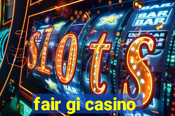 fair gi casino