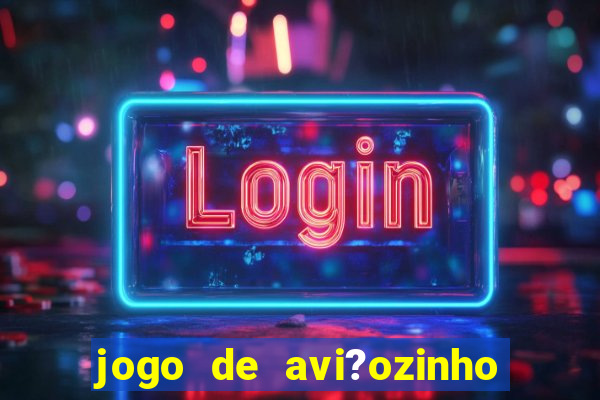 jogo de avi?ozinho que ganha dinheiro