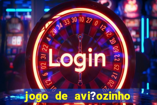 jogo de avi?ozinho que ganha dinheiro