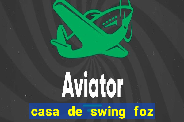 casa de swing foz do igua鑾絬