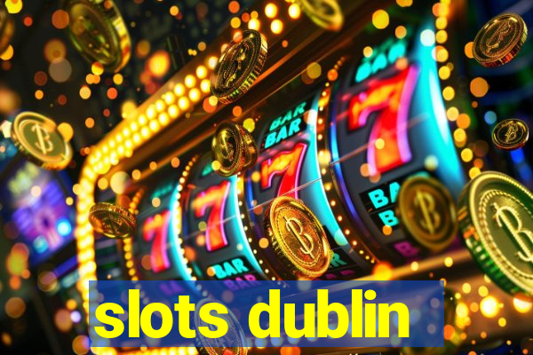 slots dublin