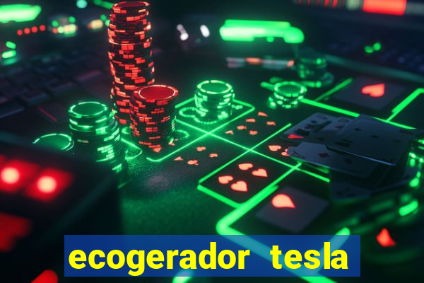 ecogerador tesla reclame aqui