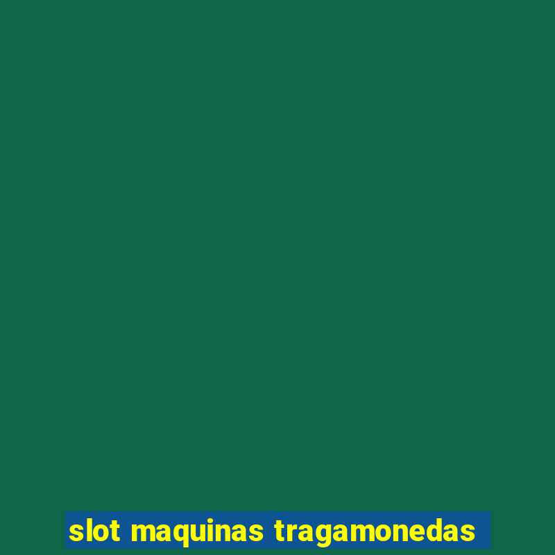 slot maquinas tragamonedas