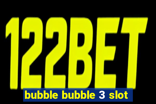 bubble bubble 3 slot