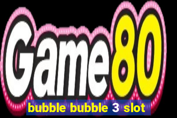 bubble bubble 3 slot