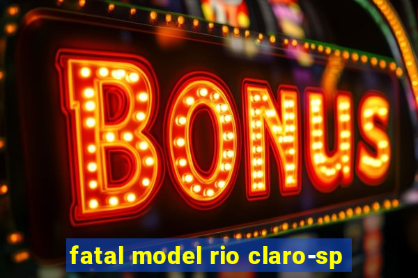 fatal model rio claro-sp