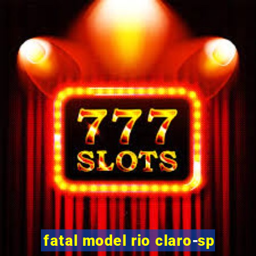 fatal model rio claro-sp