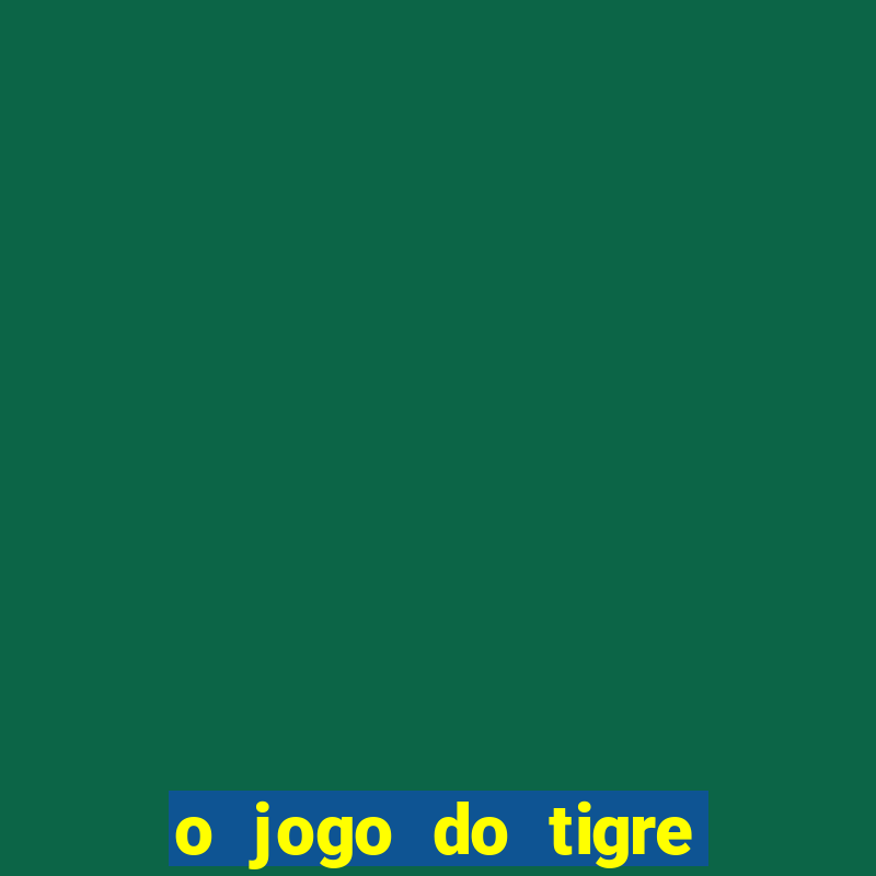 o jogo do tigre realmente paga