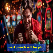 next punch will be plio