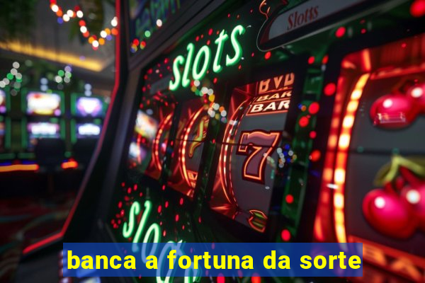 banca a fortuna da sorte