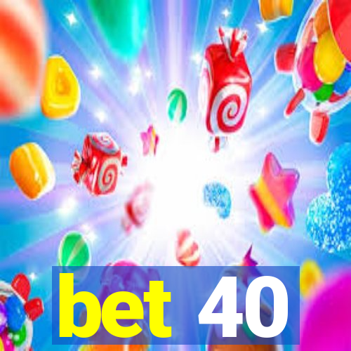 bet 40