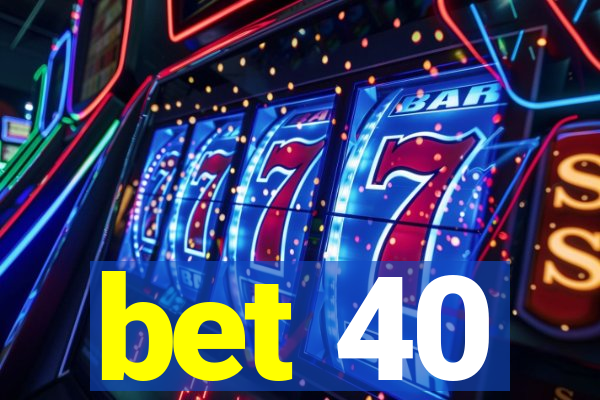 bet 40