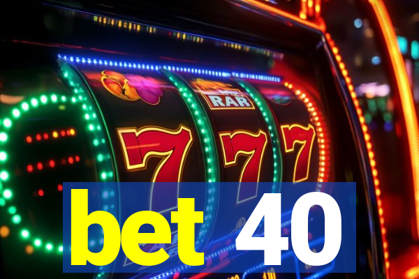 bet 40