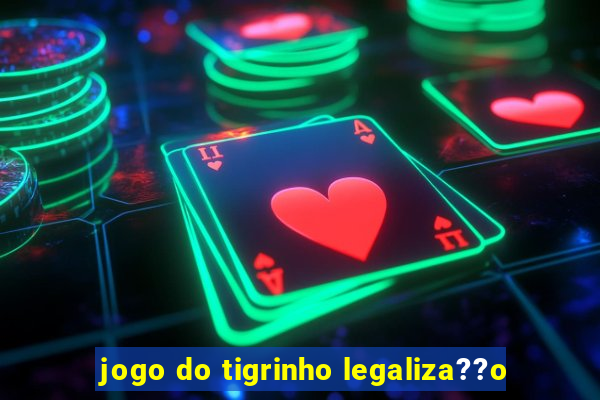 jogo do tigrinho legaliza??o