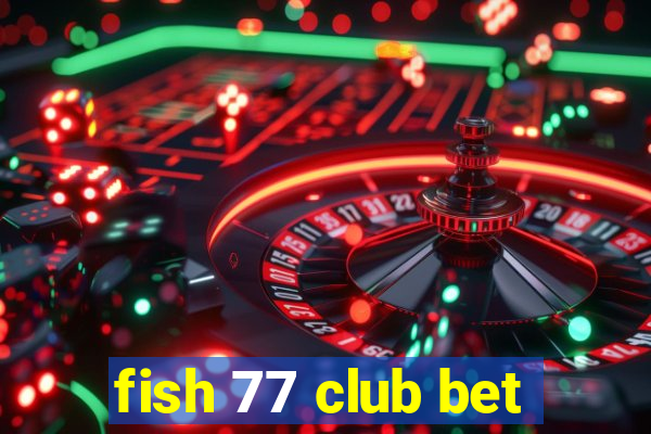 fish 77 club bet