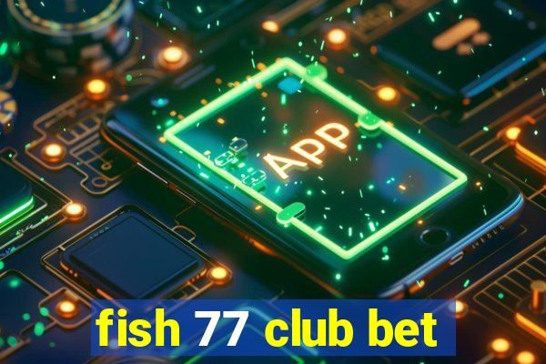 fish 77 club bet