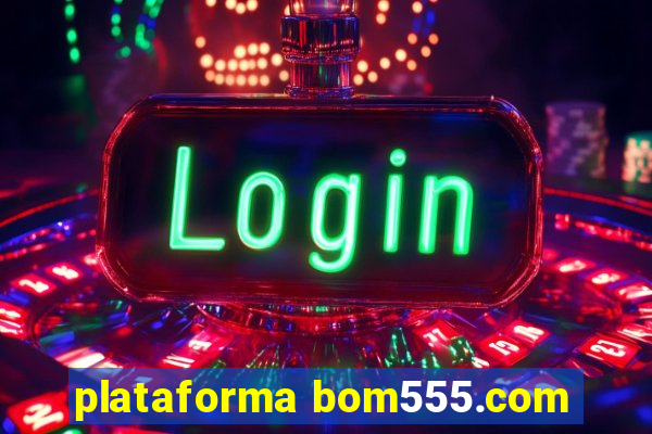 plataforma bom555.com