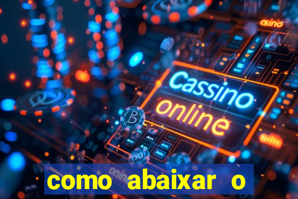 como abaixar o jogo do