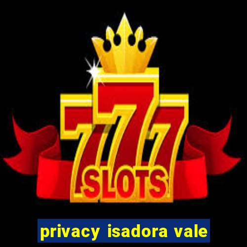 privacy isadora vale