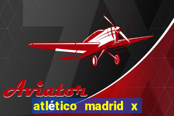 atlético madrid x real madrid