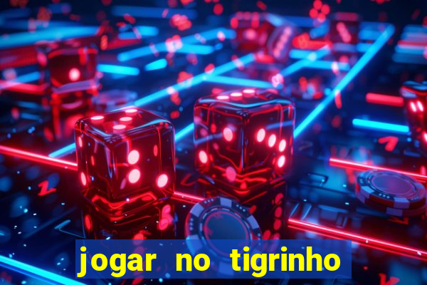 jogar no tigrinho sem deposito