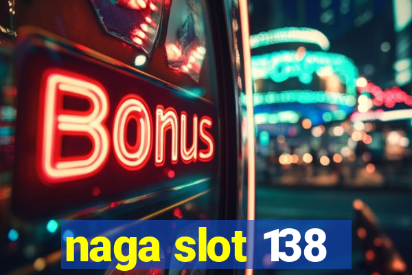 naga slot 138