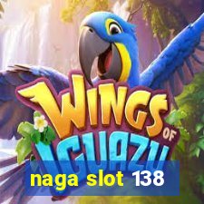 naga slot 138