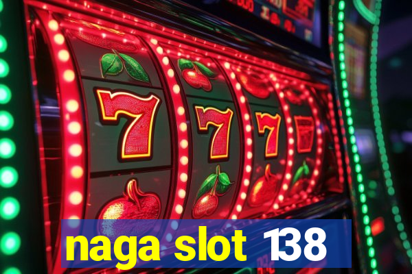 naga slot 138