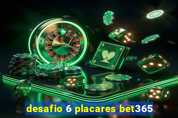 desafio 6 placares bet365