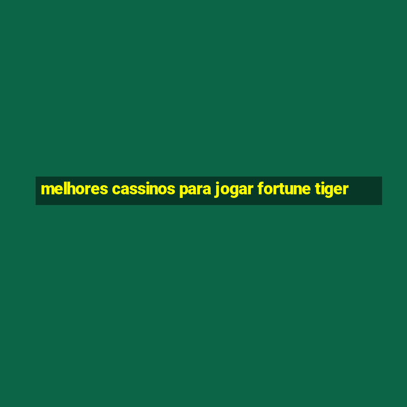 melhores cassinos para jogar fortune tiger