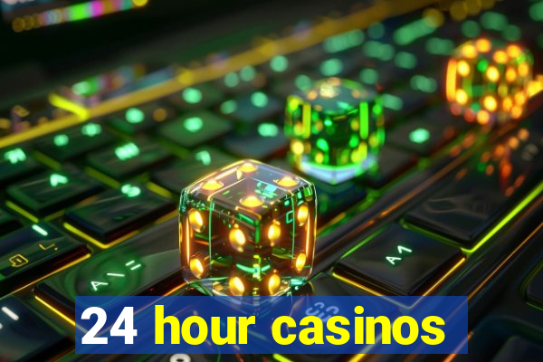 24 hour casinos