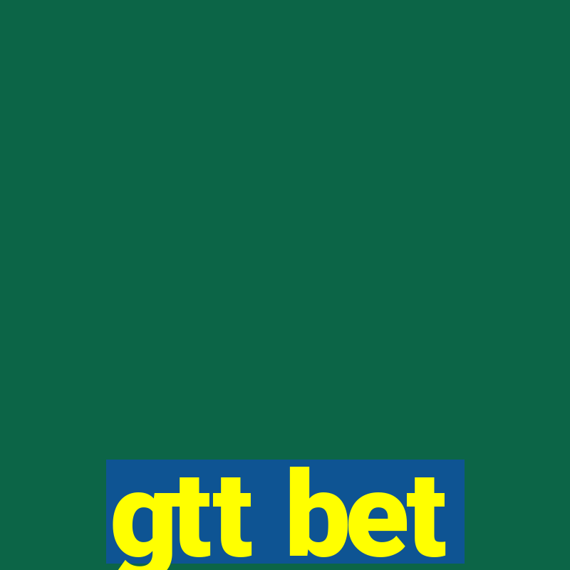 gtt bet