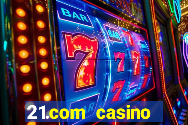 21.com casino online slots machines