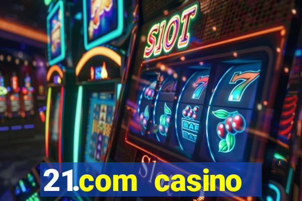 21.com casino online slots machines