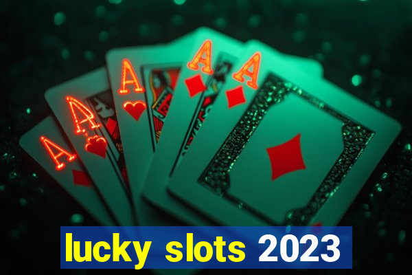 lucky slots 2023