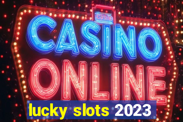 lucky slots 2023