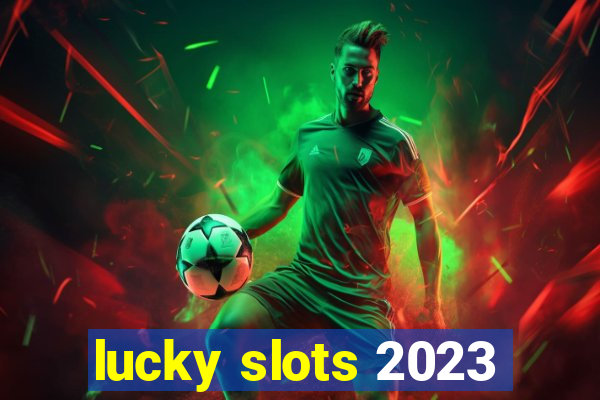 lucky slots 2023