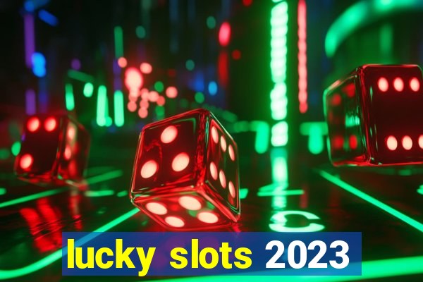 lucky slots 2023