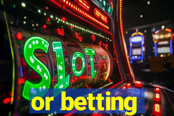 or betting