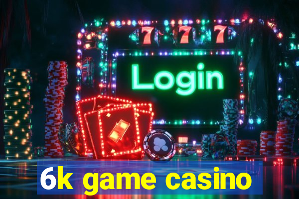 6k game casino