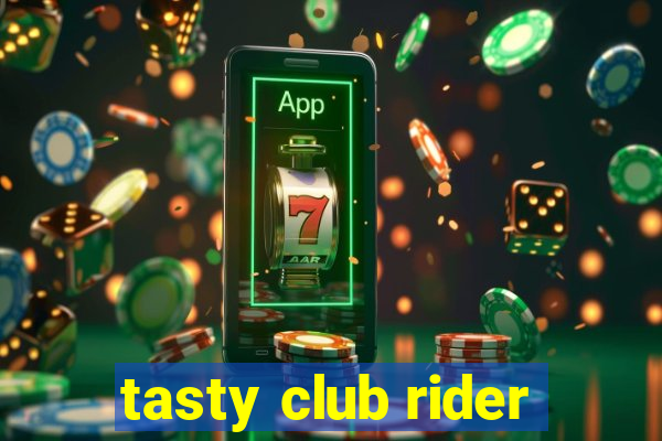 tasty club rider