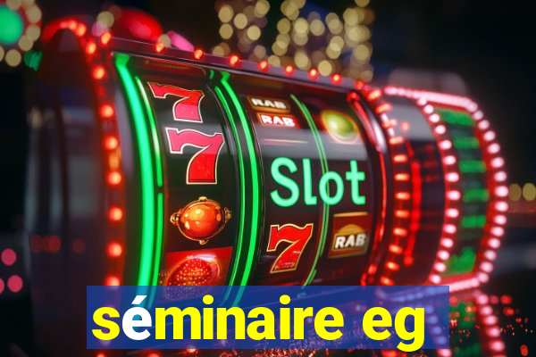 séminaire eg