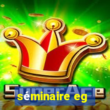 séminaire eg