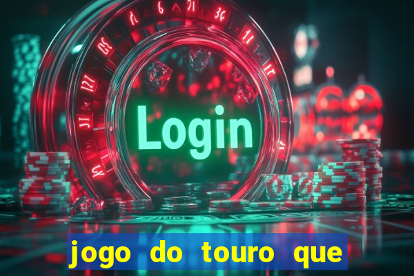 jogo do touro que ganha dinheiro