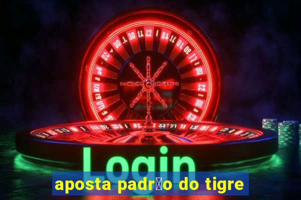 aposta padr茫o do tigre