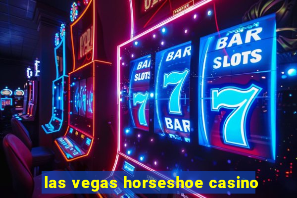 las vegas horseshoe casino