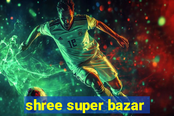 shree super bazar