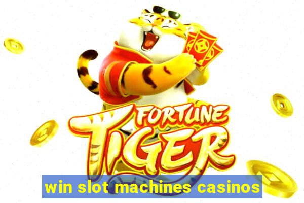 win slot machines casinos