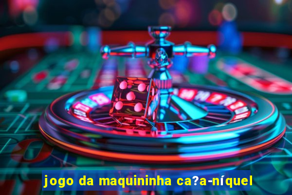 jogo da maquininha ca?a-níquel