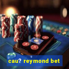 cau? reymond bet